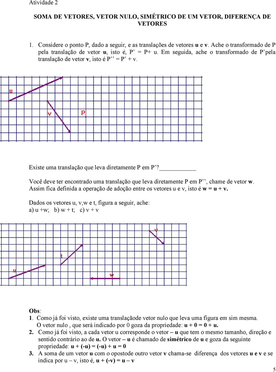 Existe uma translação que leva diretamente P em P? Você deve ter encontrado uma translação que leva diretamente P em P, chame de vetor w.