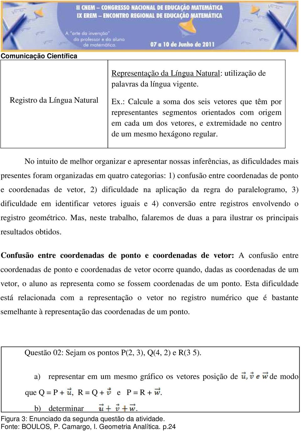 No intuito de melhor organizar e apresentar nossas inferências, as dificuldades mais presentes foram organizadas em quatro categorias: 1) confusão entre coordenadas de ponto e coordenadas de vetor,