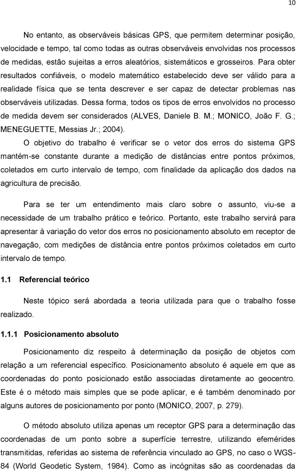 Para obter resultados confiáveis, o modelo matemático estabelecido deve ser válido para a realidade física que se tenta descrever e ser capaz de detectar problemas nas observáveis utilizadas.