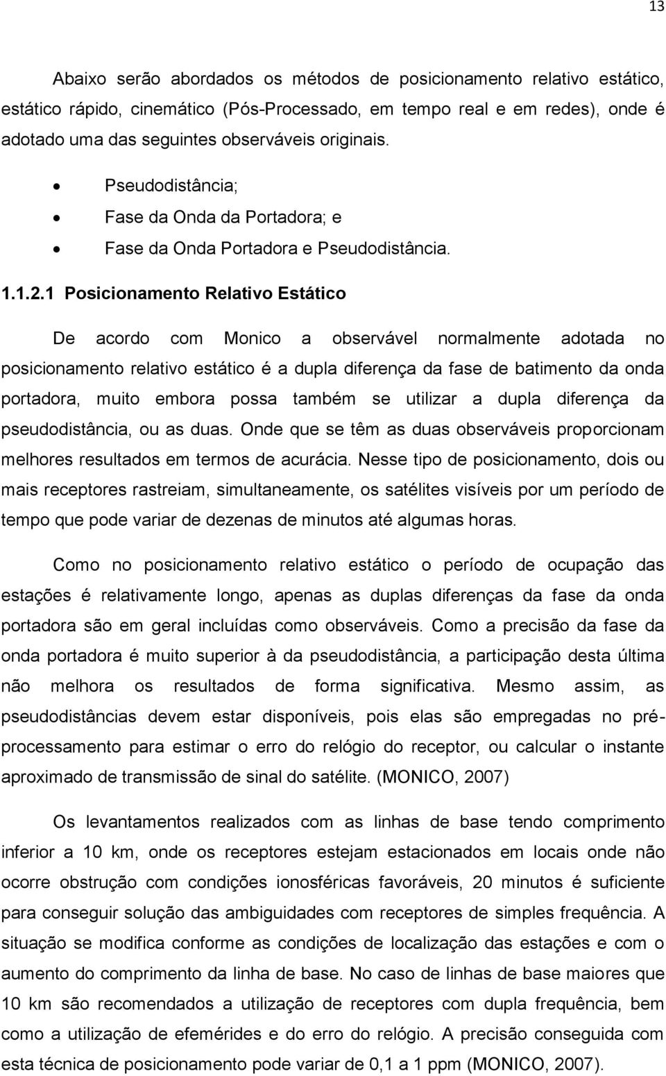 1 Posicionamento Relativo Estático De acordo com Monico a observável normalmente adotada no posicionamento relativo estático é a dupla diferença da fase de batimento da onda portadora, muito embora