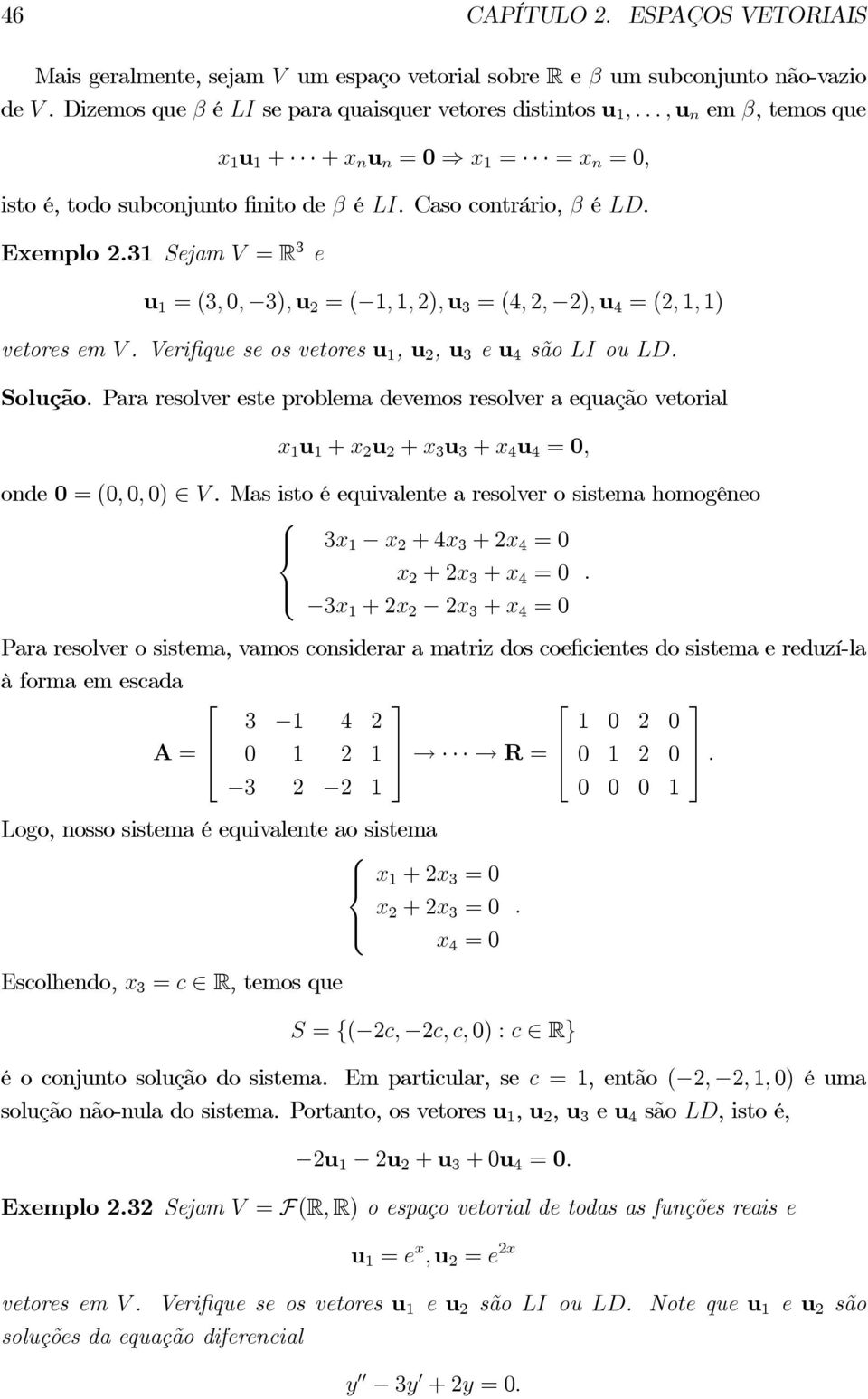 31 Sejam V = R 3 e u 1 =(3, 0, 3), u 2 =( 1, 1, 2), u 3 =(4, 2, 2), u 4 =(2, 1, 1) vetores em V.Verifique se os vetores u 1, u 2, u 3 e u 4 são LI ou LD. Solução.