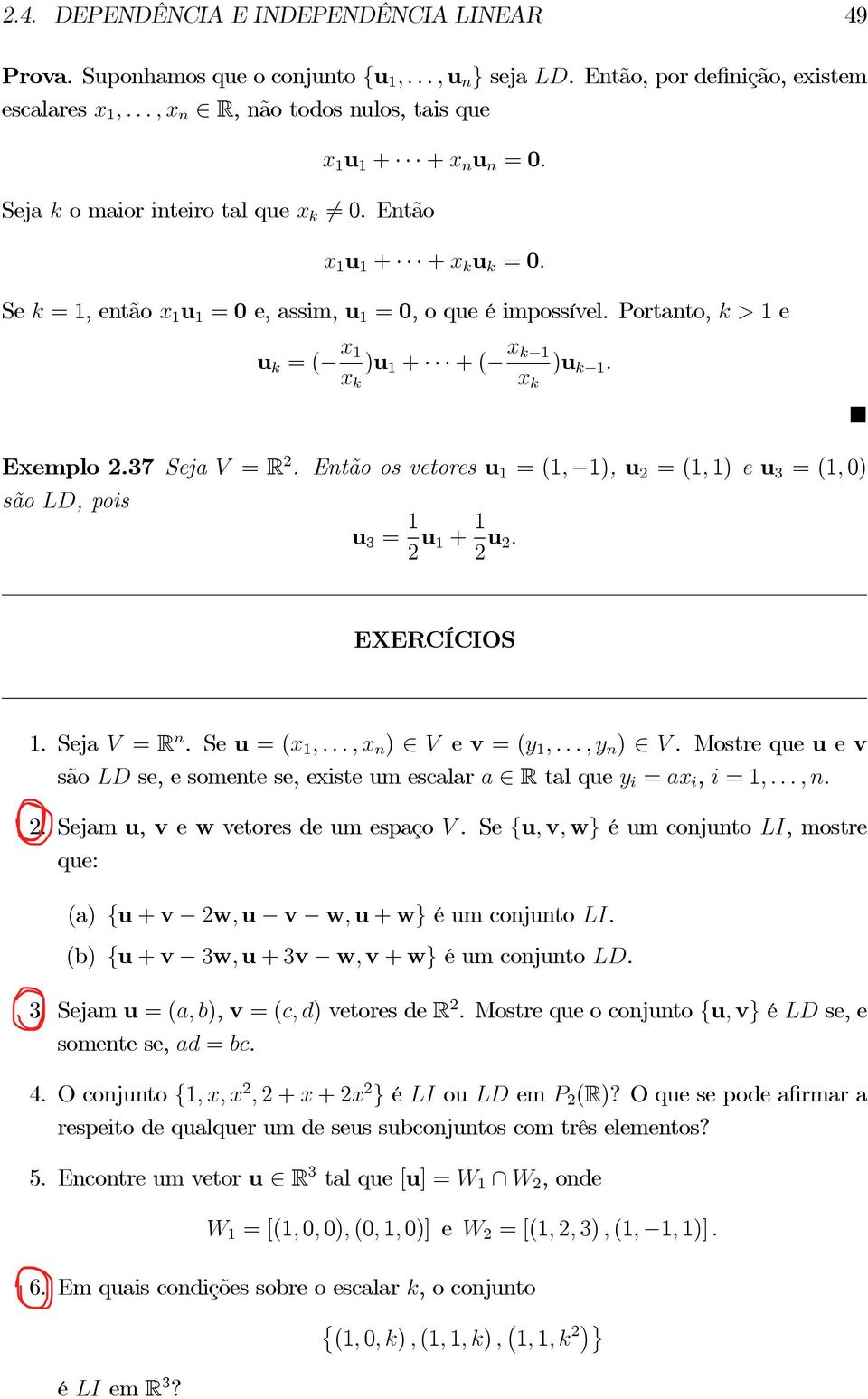 37 Seja V = R 2. Então os vetores u 1 =(1, 1), u 2 =(1, 1) e u 3 =(1, 0) são LD, pois u 3 = 1 2 u 1 + 1 2 u 2. EXERCÍCIOS 1. Seja V = R n. Se u =(x 1,...,x n ) V e v =(y 1,...,y n ) V.