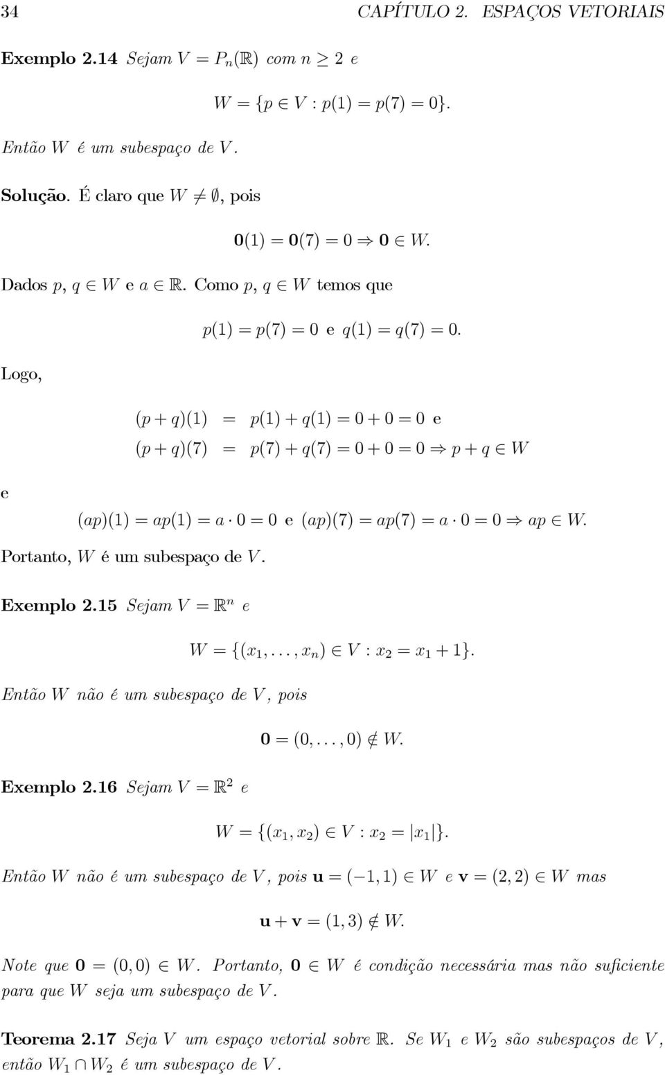 Logo, (p + q)(1) = p(1) + q(1) = 0 + 0 = 0 e (p + q)(7) = p(7) + q(7) = 0 + 0 = 0 p + q W e (ap)(1) = ap(1) = a 0=0 e (ap)(7) = ap(7) = a 0=0 ap W. Portanto, W éumsubespaçodev. Exemplo 2.