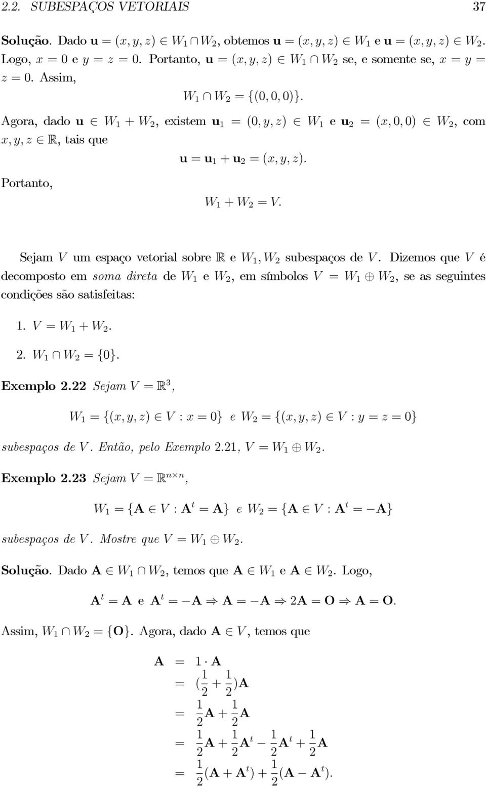 Sejam V um espaço vetorial sobre R e W 1,W 2 subespaços de V. Dizemos que V é decomposto em soma direta de W 1 e W 2,emsímbolosV = W 1 W 2,seasseguintes condições são satisfeitas: 1. V = W 1 + W 2. 2. W 1 W 2 = {0}.