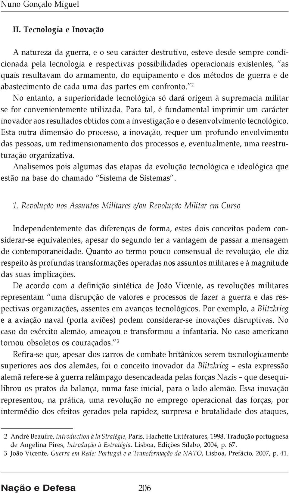 armamento, do equipamento e dos métodos de guerra e de abastecimento de cada uma das partes em confronto.