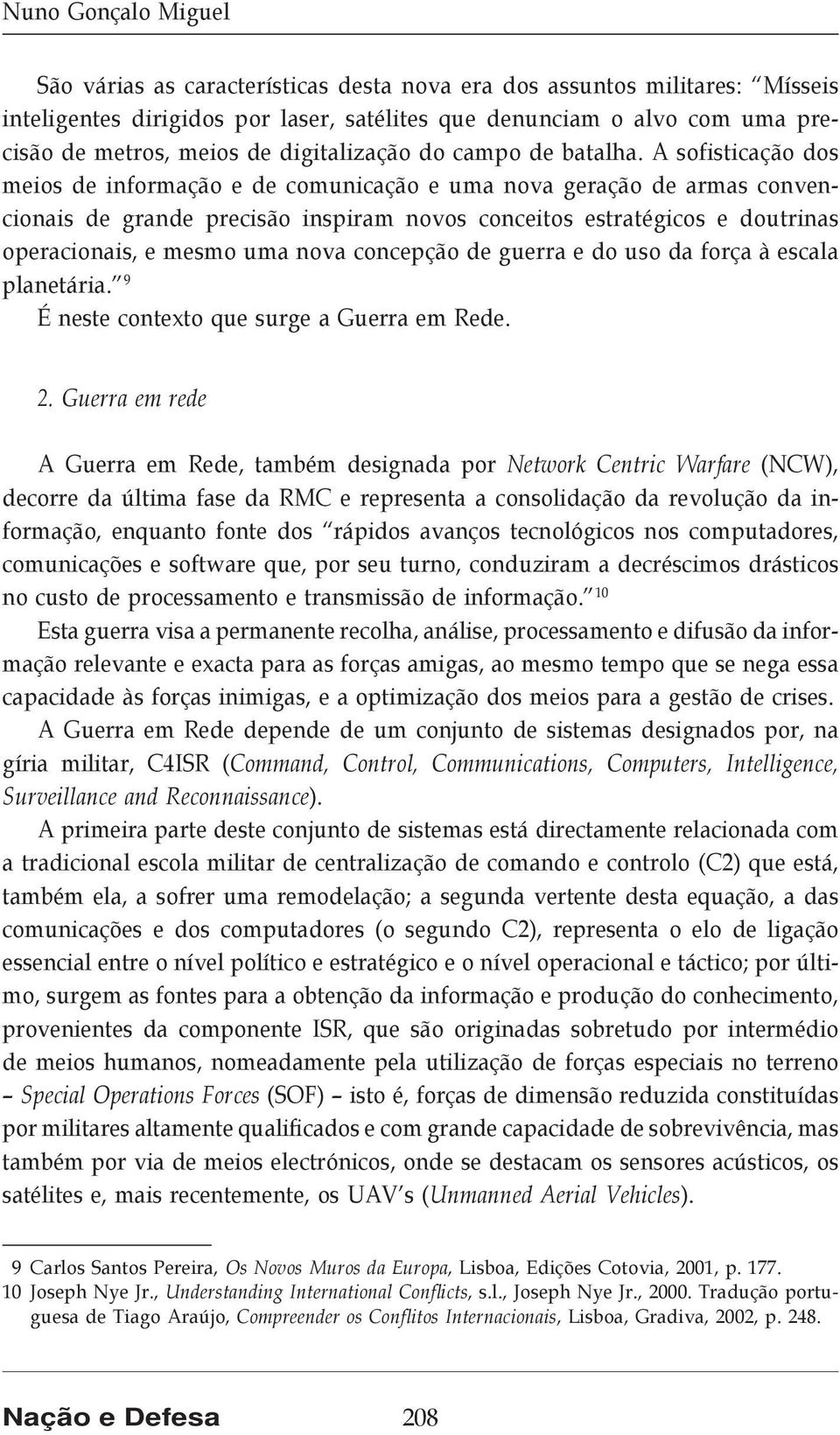 A sofisticação dos meios de informação e de comunicação e uma nova geração de armas convencionais de grande precisão inspiram novos conceitos estratégicos e doutrinas operacionais, e mesmo uma nova