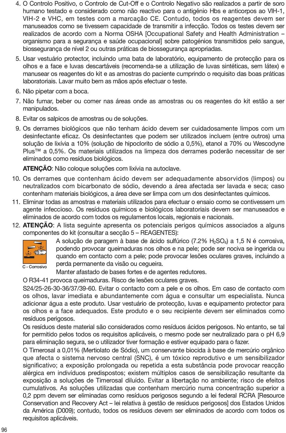 Todos os testes devem ser realizados de acordo com a Norma OSHA [Occupational Safety and Health Administration organismo para a segurança e saúde ocupacional] sobre patogénios transmitidos pelo