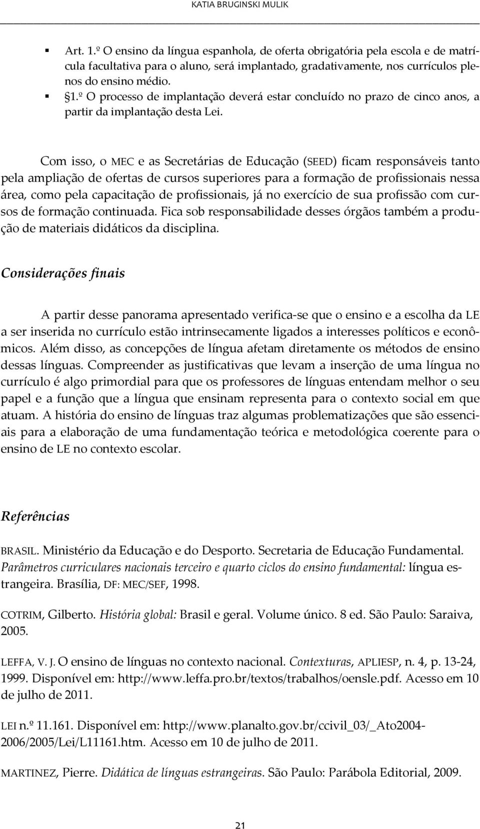 º O processo de implantação deverá estar concluído no prazo de cinco anos, a partir da implantação desta Lei.