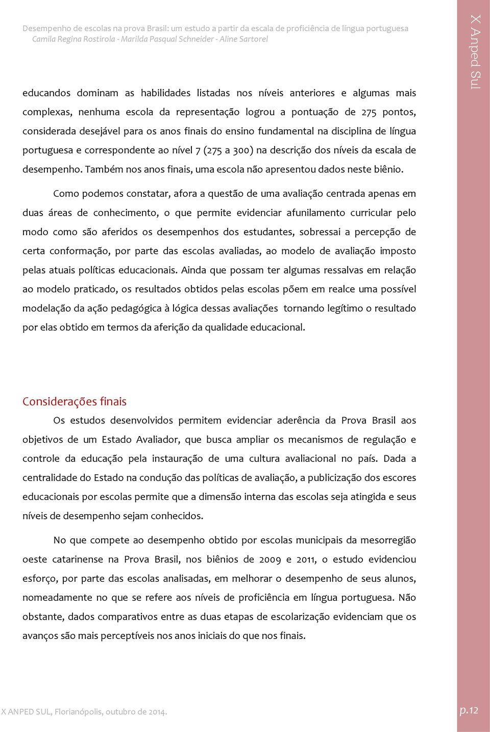 Também nos anos finais, uma escola não apresentou dados neste biênio.