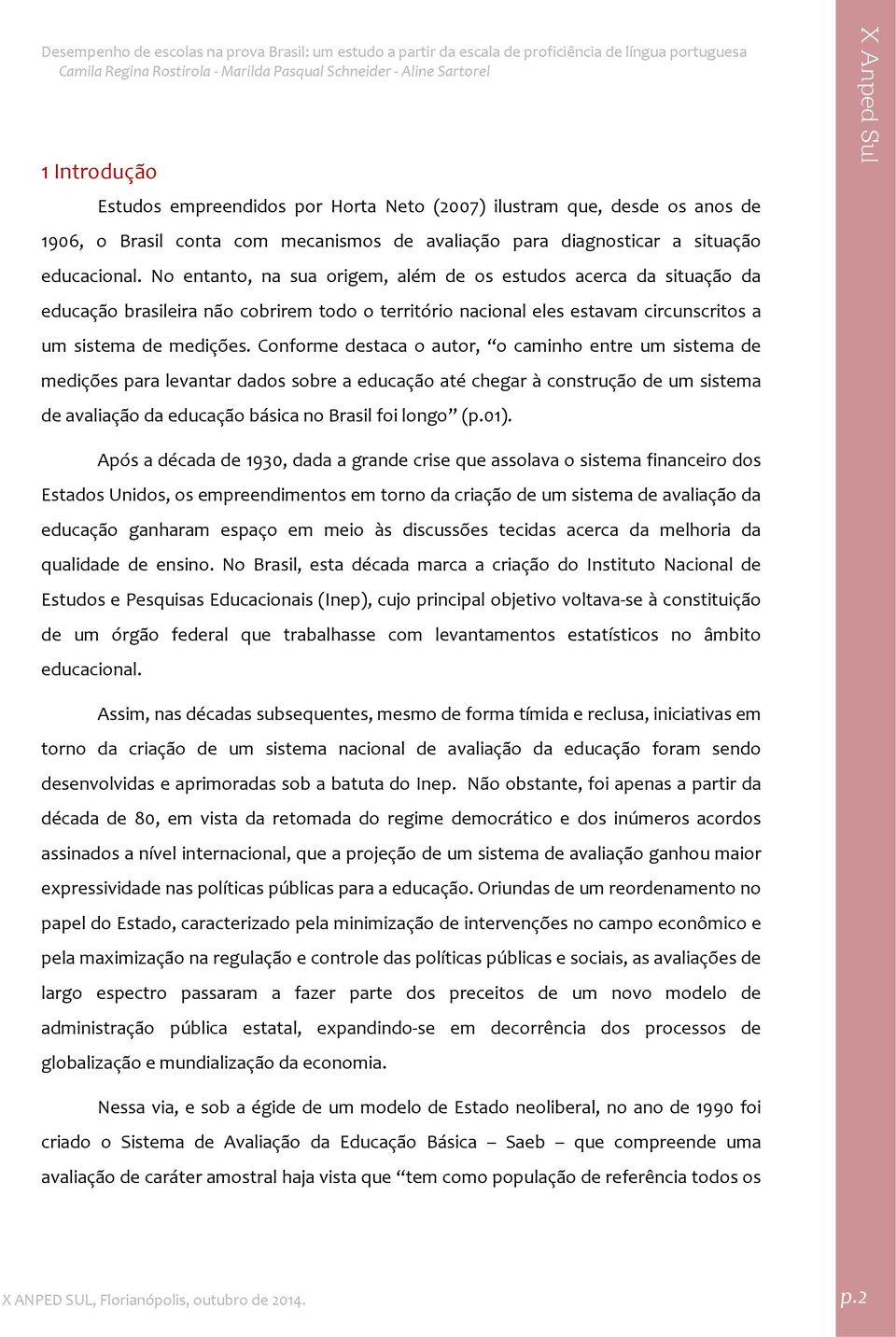 Conforme destaca o autor, o caminho entre um sistema de medições para levantar dados sobre a educação até chegar à construção de um sistema de avaliação da educação básica no Brasil foi longo (p.01).