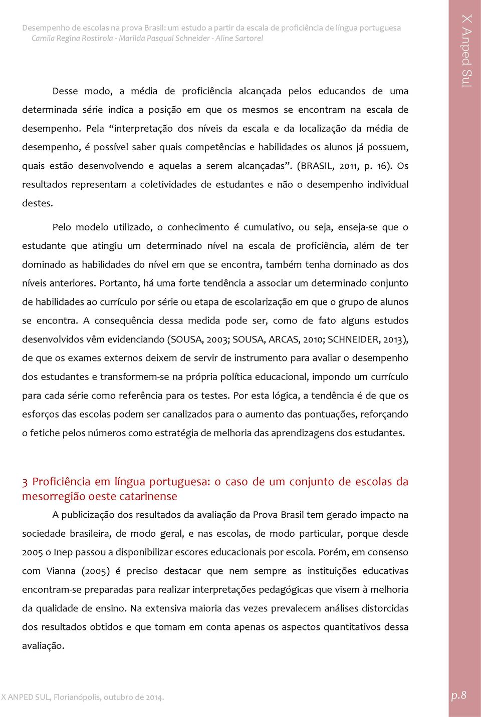 alcançadas. (BRASIL, 2011, p. 16). Os resultados representam a coletividades de estudantes e não o desempenho individual destes.