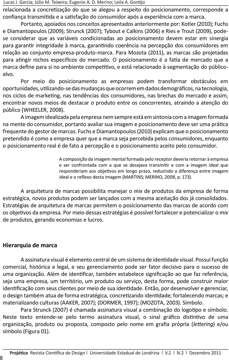 Portanto, apoiados nos conceitos apresentados anteriormente por: Kotler (2010); Fuchs e Diamantopoulos (2009); Strunck (2007); Tybout e Calkins (2006) e Ries e Trout (2009), podese considerar que as