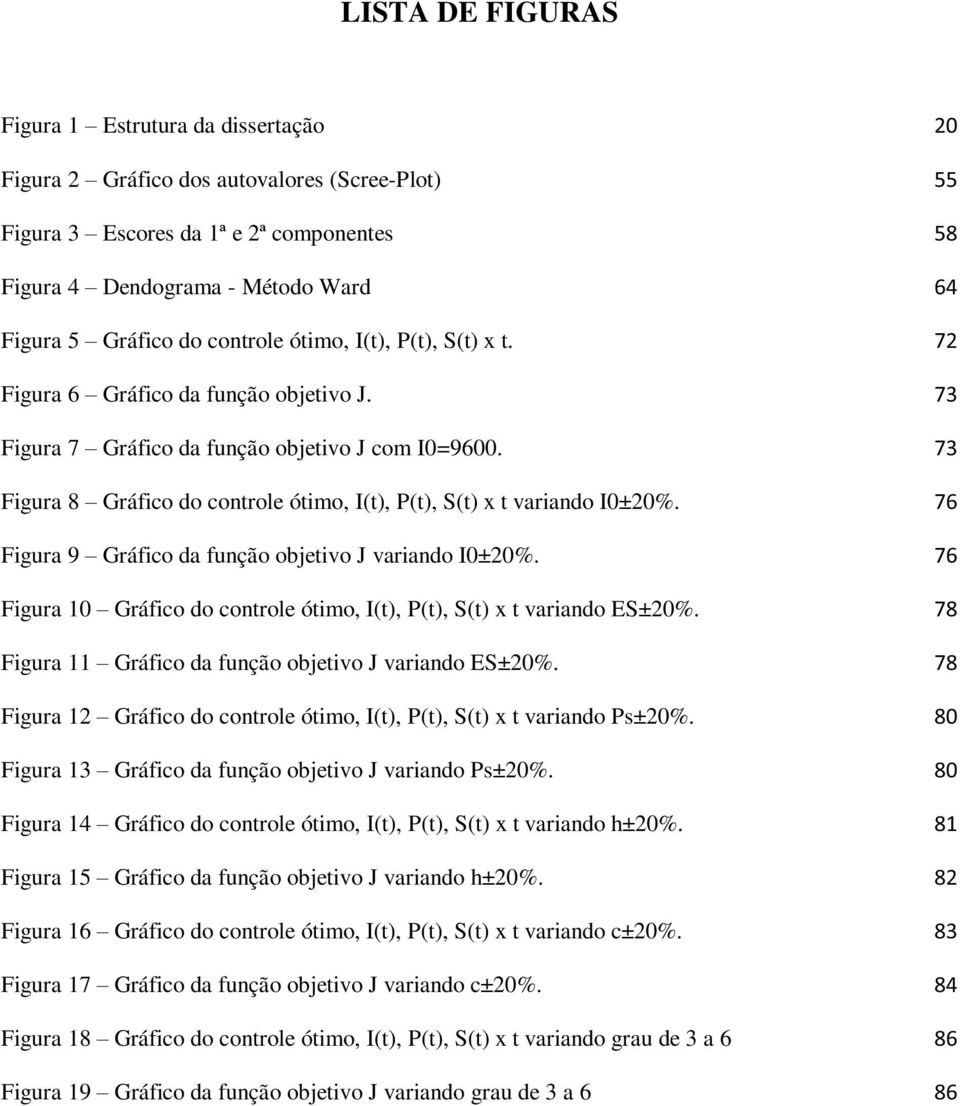 76 Figura 9 Gráfio da função objeivo J variando 0±0%. 76 Figura 0 Gráfio do onrole óimo,, P, S x variando ES±0%. 78 Figura Gráfio da função objeivo J variando ES±0%.