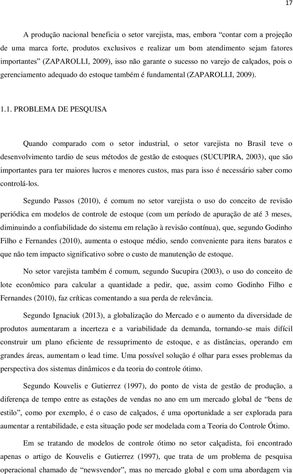 .. PROBLEMA DE PESQUSA Quando omparado om o seor indusrial, o seor varejisa no Brasil eve o desenvolvimeno ardio de seus méodos de gesão de esoques SUCUPRA, 003, que são imporanes para er maiores