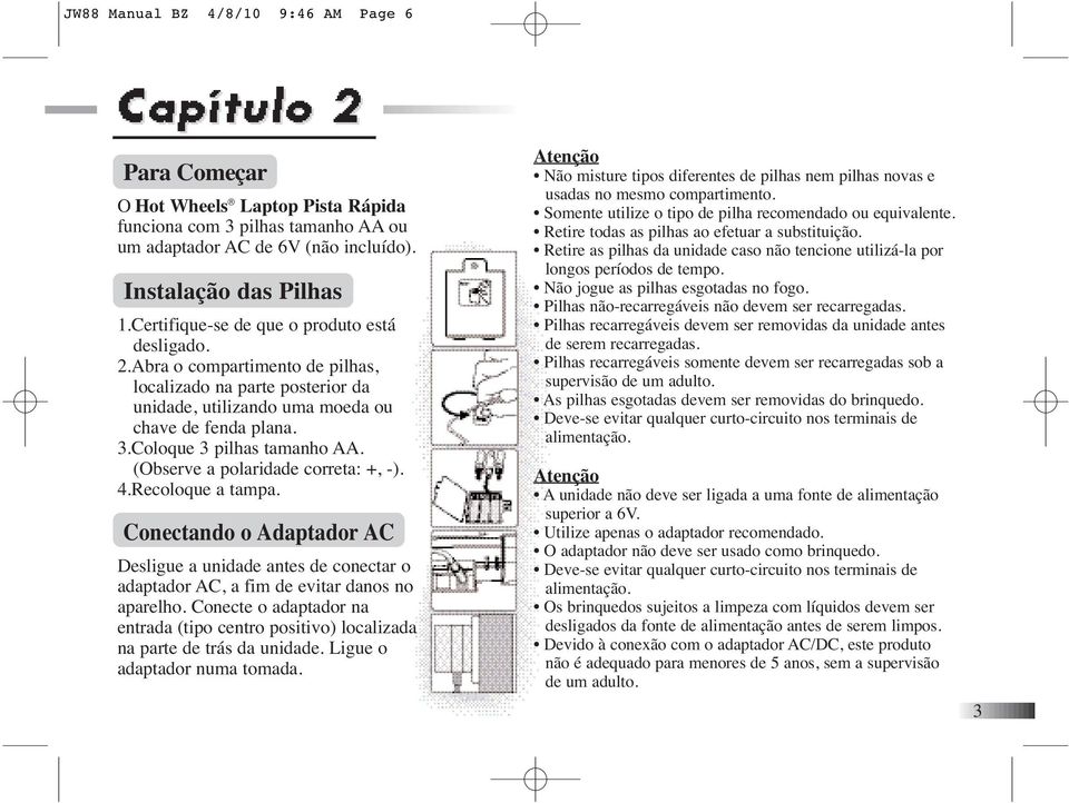 (Observe a polaridade correta: +, -). 4.Recoloque a tampa. Conectando o Adaptador AC Desligue a unidade antes de conectar o adaptador AC, a fim de evitar danos no aparelho.