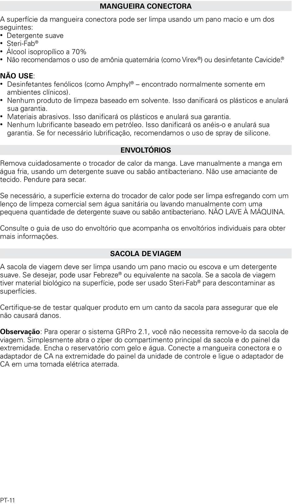 Isso danificará os plásticos e anulará sua garantia. Materiais abrasivos. Isso danificará os plásticos e anulará sua garantia. Nenhum lubrificante baseado em petróleo.