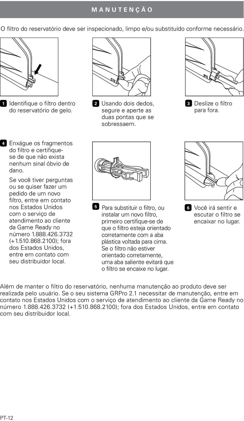 Se você tiver perguntas ou se quiser fazer um pedido de um novo filtro, entre em contato nos Estados Unidos com o serviço de atendimento ao cliente da Game Ready no número 1.888.426.3732 (+1.510.868.