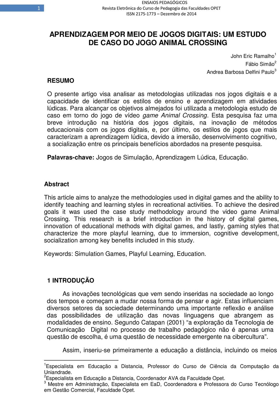 Para alcançar os objetivos almejados foi utilizada a metodologia estudo de caso em torno do jogo de vídeo game Animal Crossing.