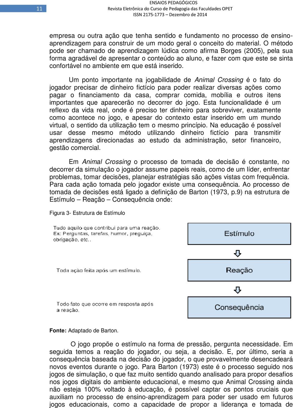 fazer com que este se sinta confortável no ambiente e em que está inserido.