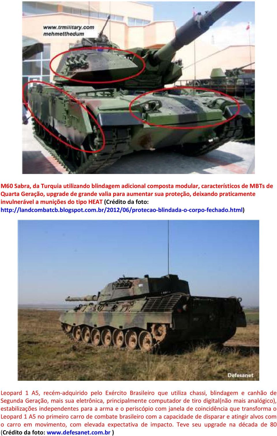 html) Leopard 1 A5, recém-adquirido pelo Exército Brasileiro que utiliza chassi, blindagem e canhão de Segunda Geração, mais sua eletrônica, principalmente computador de tiro digital(não mais