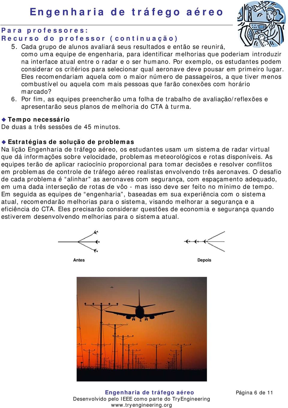 Por exemplo, os estudantes podem considerar os critérios para selecionar qual aeronave deve pousar em primeiro lugar.