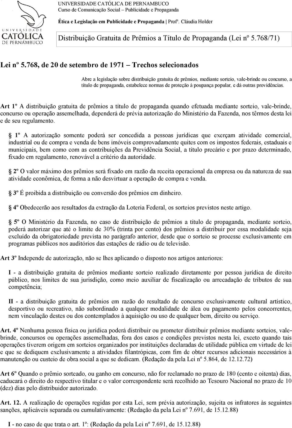 768, de 20 de setembro de 1971 Trechos selecionados Abre a legislação sobre distribuição gratuita de prêmios, mediante sorteio, vale-brinde ou concurso, a título de propaganda, estabelece normas de