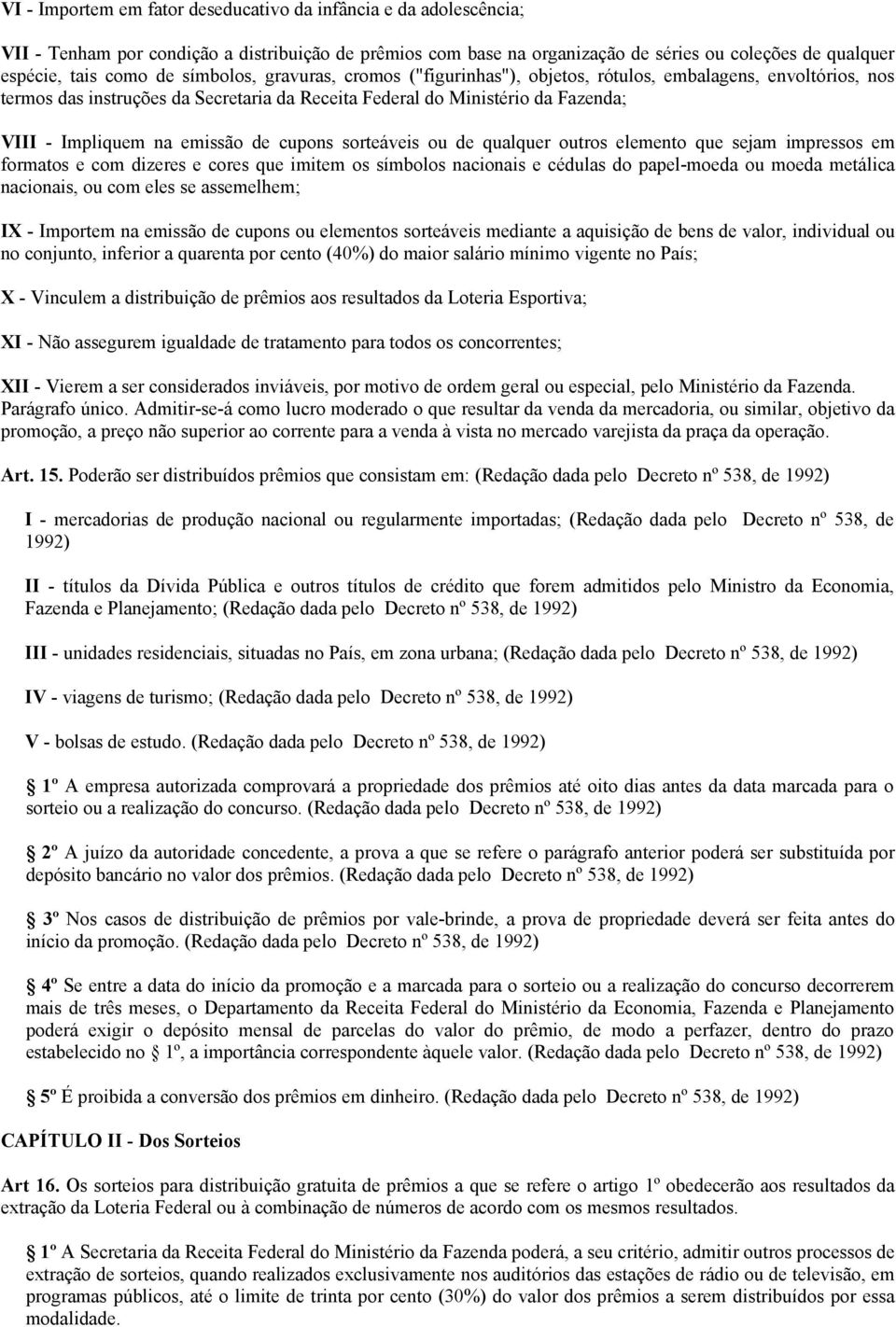 de cupons sorteáveis ou de qualquer outros elemento que sejam impressos em formatos e com dizeres e cores que imitem os símbolos nacionais e cédulas do papel-moeda ou moeda metálica nacionais, ou com