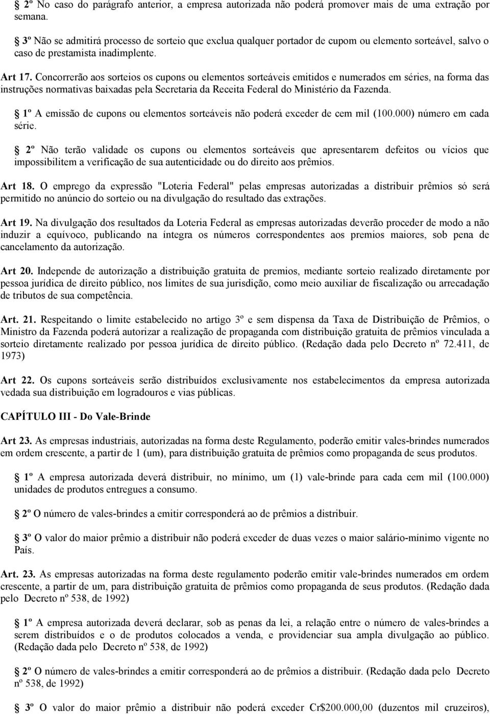 Concorrerão aos sorteios os cupons ou elementos sorteáveis emitidos e numerados em séries, na forma das instruções normativas baixadas pela Secretaria da Receita Federal do Ministério da Fazenda.