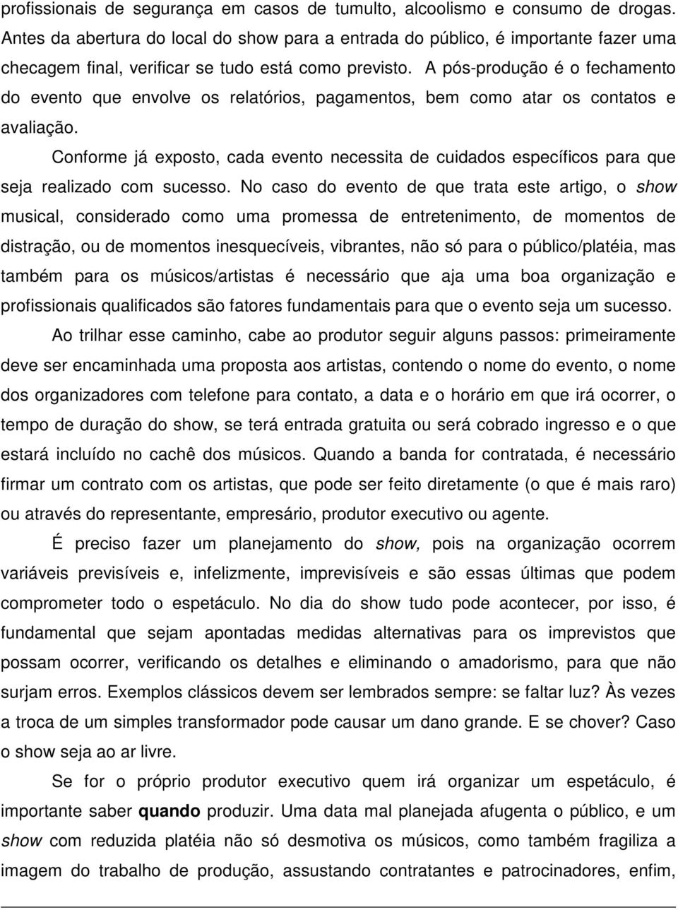 A pós-produção é o fechamento do evento que envolve os relatórios, pagamentos, bem como atar os contatos e avaliação.