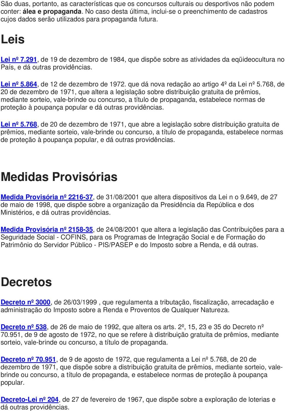 291, de 19 de dezembro de 1984, que dispõe sobre as atividades da eqüideocultura no País, e dá outras providências. Lei nº 5.864, de 12 de dezembro de 1972.