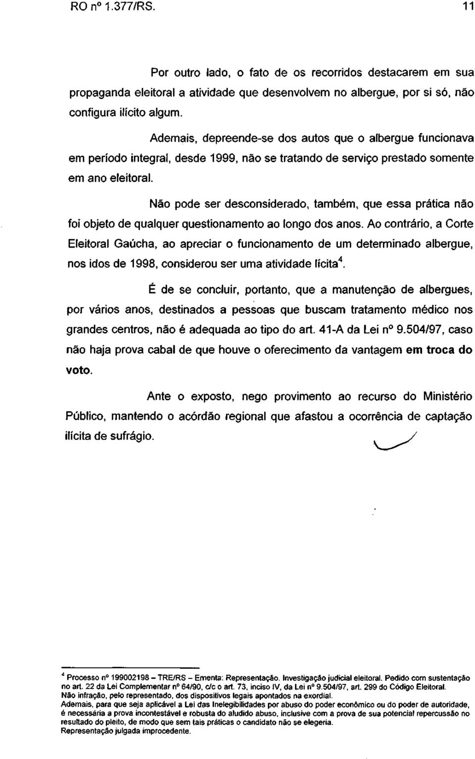 Não pode ser desconsiderado, também, que essa prática não foi objeto de qualquer questionamento ao longo dos anos.