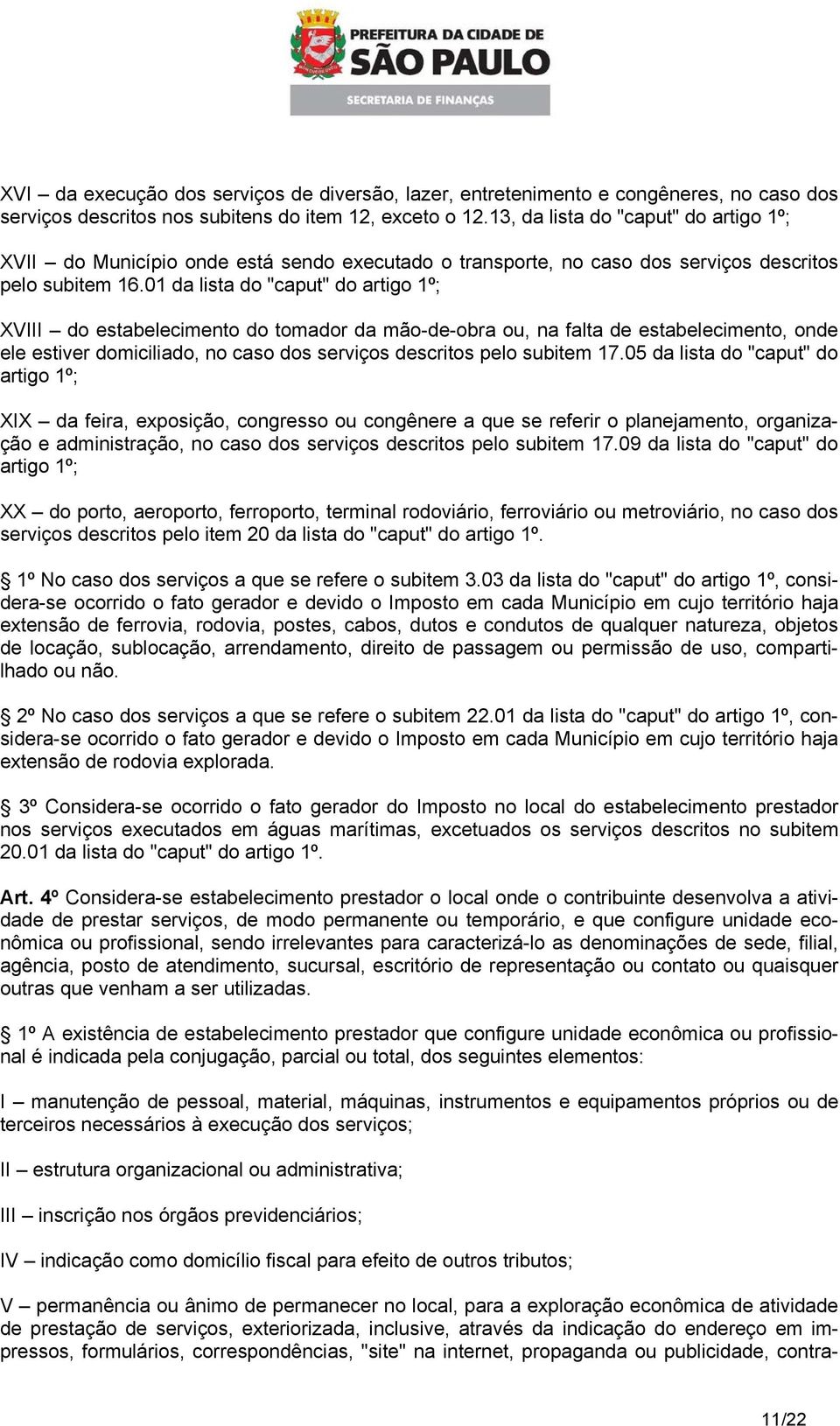 01 da lista do "caput" do artigo 1º; XVIII do estabelecimento do tomador da mão-de-obra ou, na falta de estabelecimento, onde ele estiver domiciliado, no caso dos serviços descritos pelo subitem 17.