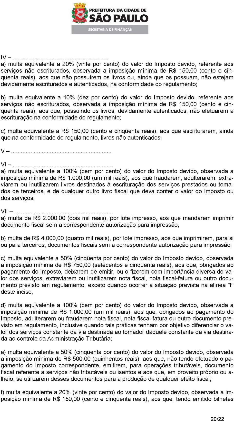 devido, referente aos serviços não escriturados, observada a imposição mínima de R$ 150,00 (cento e cinqüenta reais), aos que, possuindo os livros, devidamente autenticados, não efetuarem a