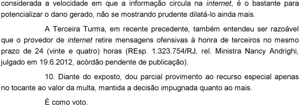 A Terceira Turma, em recente precedente, também entendeu ser razoável que o provedor de internet retire mensagens ofensivas à honra de terceiros no mesmo