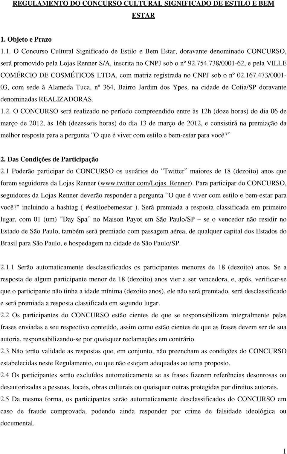 738/0001-62, e pela VILLE COMÉRCIO DE COSMÉTICOS LTDA, com matriz registrada no CNPJ sob o nº 02.167.