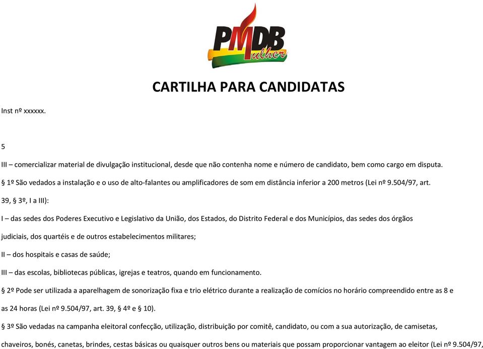 39, 3º, I a III): I das sedes dos Poderes Executivo e Legislativo da União, dos Estados, do Distrito Federal e dos Municípios, das sedes dos órgãos judiciais, dos quartéis e de outros