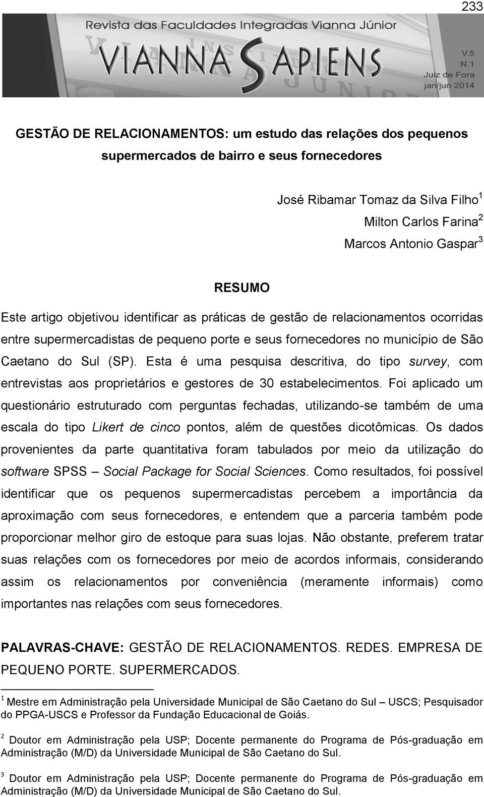 Esta é uma pesquisa descritiva, do tipo survey, com entrevistas aos proprietários e gestores de 30 estabelecimentos.