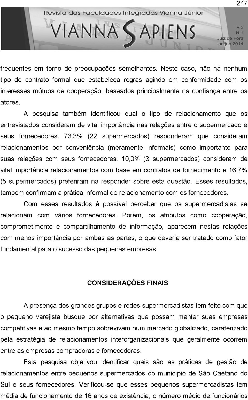 A pesquisa também identificou qual o tipo de relacionamento que os entrevistados consideram de vital importância nas relações entre o supermercado e seus fornecedores.