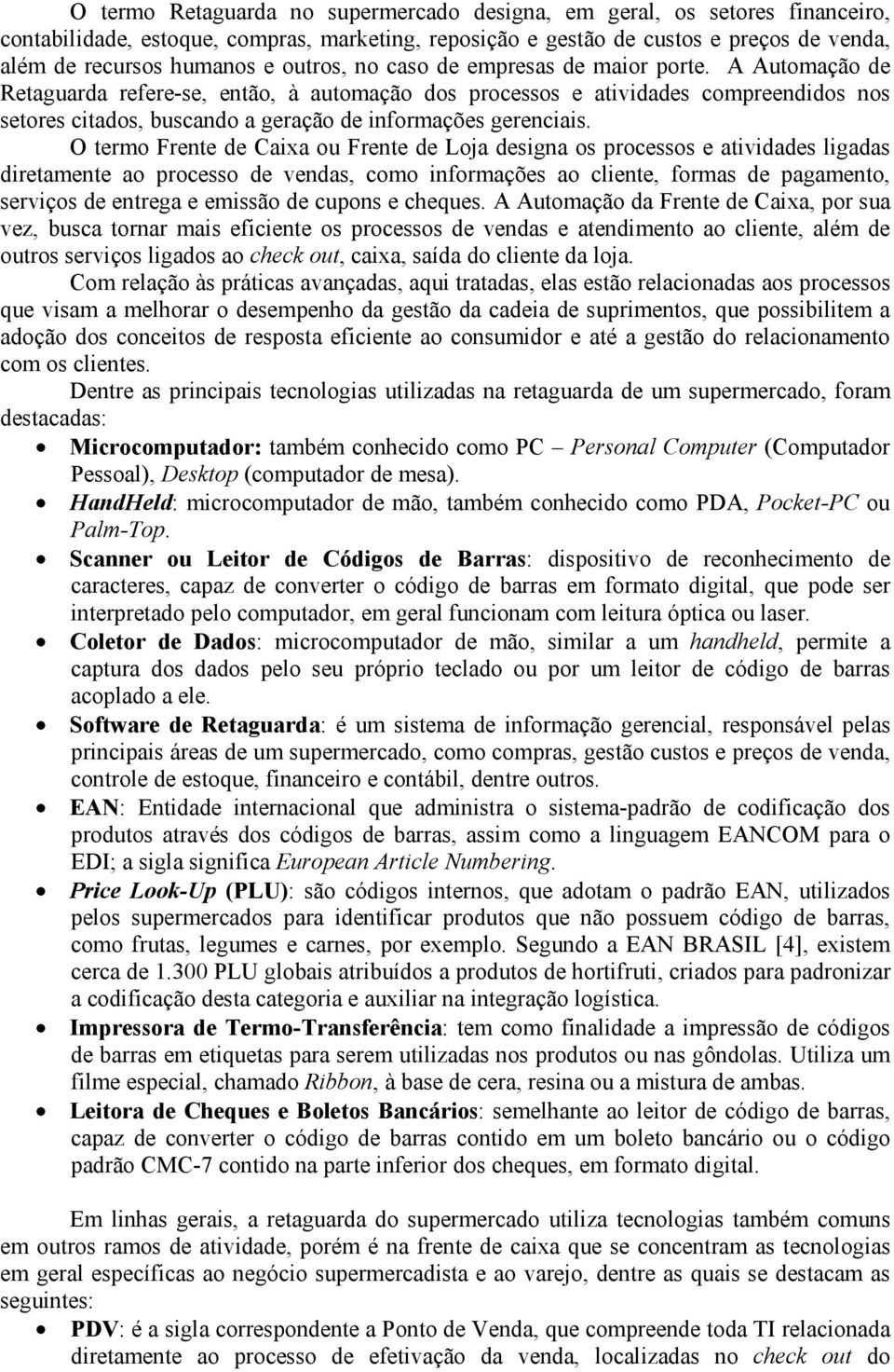 A Automação de Retaguarda refere-se, então, à automação dos processos e atividades compreendidos nos setores citados, buscando a geração de informações gerenciais.