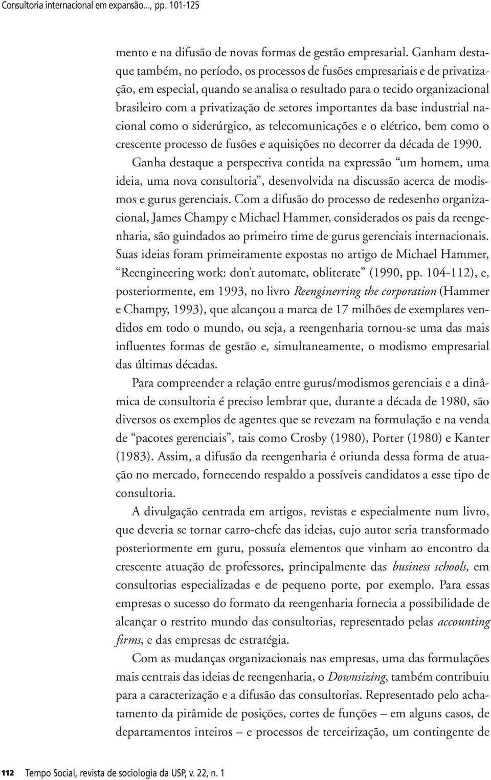 setores importantes da base industrial nacional como o siderúrgico, as telecomunicações e o elétrico, bem como o crescente processo de fusões e aquisições no decorrer da década de 1990.