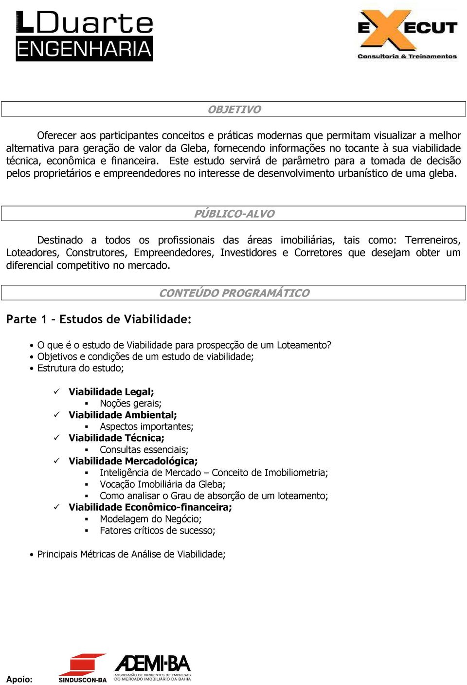 PÚBLICO-ALVO Destinado a todos os profissionais das áreas imobiliárias, tais como: Terreneiros, Loteadores, Construtores, Empreendedores, Investidores e Corretores que desejam obter um diferencial