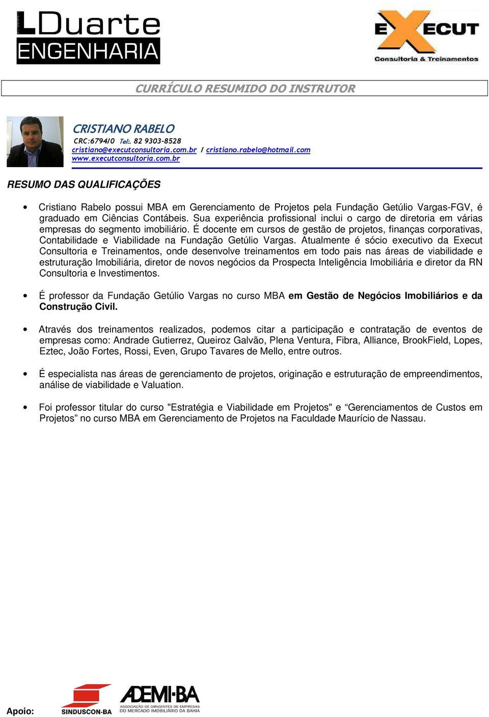 Sua experiência profissional inclui o cargo de diretoria em várias empresas do segmento imobiliário.