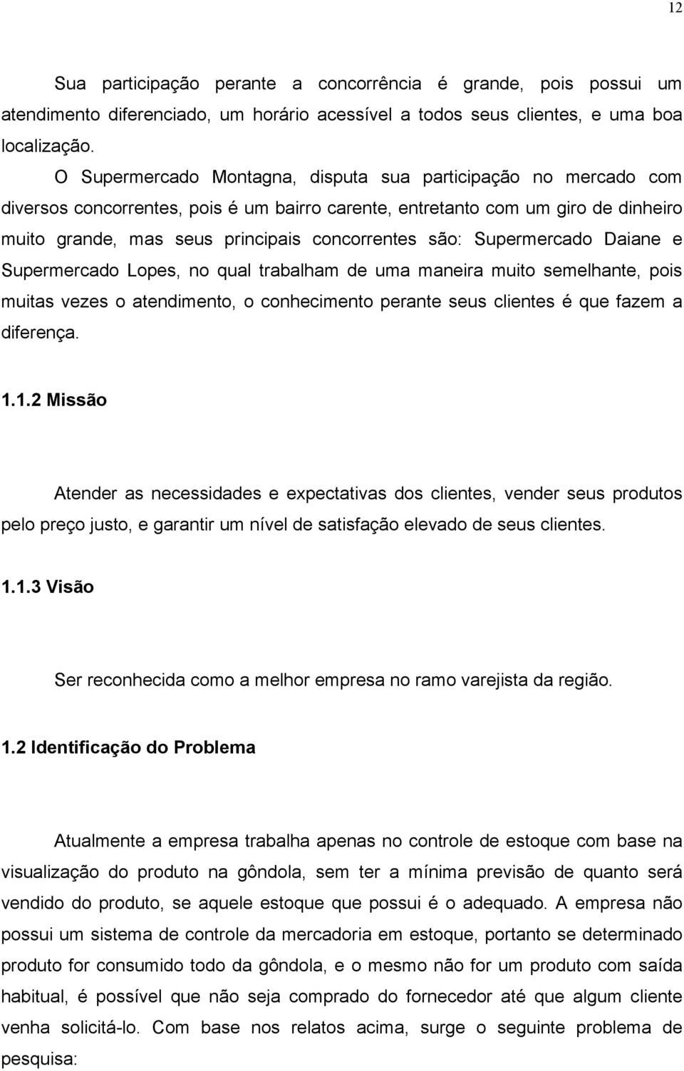 são: Supermercado Daiane e Supermercado Lopes, no qual trabalham de uma maneira muito semelhante, pois muitas vezes o atendimento, o conhecimento perante seus clientes é que fazem a diferença. 1.