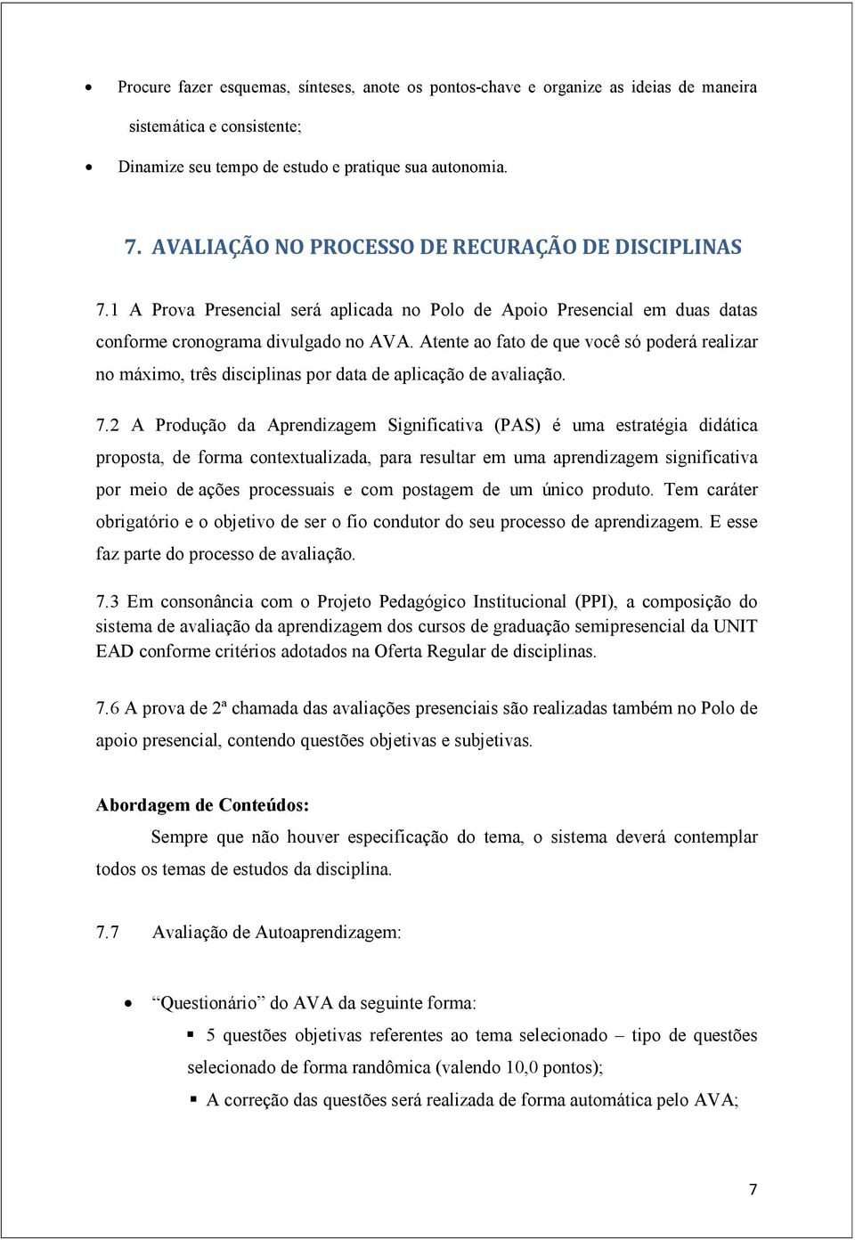 Atente ao fato de que você só poderá realizar no máximo, três disciplinas por data de aplicação de avaliação. 7.