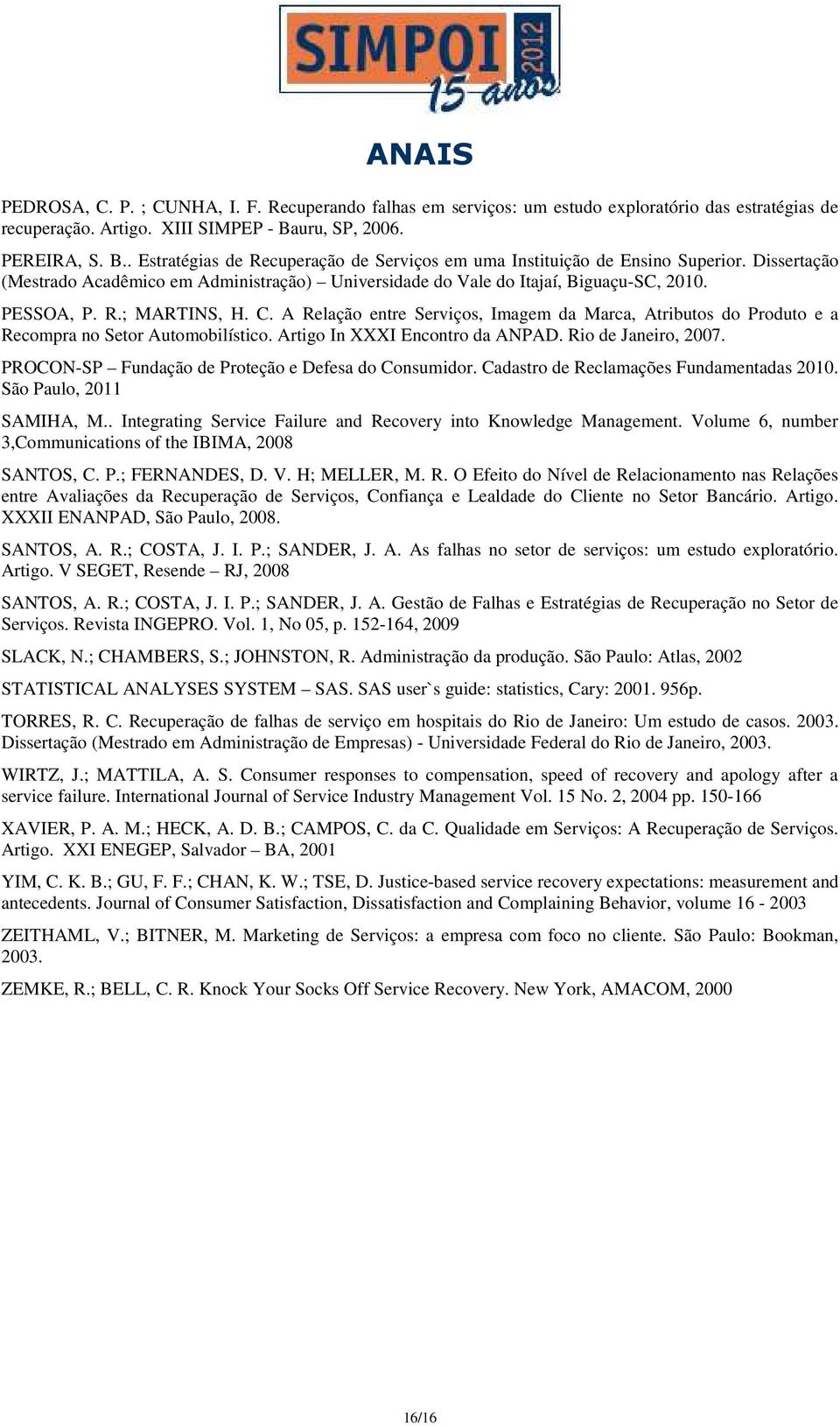 Dissertação (Mestrado Acadêmico em Administração) Universidade do Vale do Itajaí, Biguaçu-SC, 2010. PESSOA, P. R.; MARTINS, H. C.