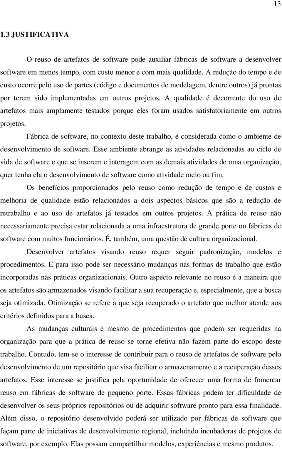 A qualidade é decorrente do uso de artefatos mais amplamente testados porque eles foram usados satisfatoriamente em outros projetos.