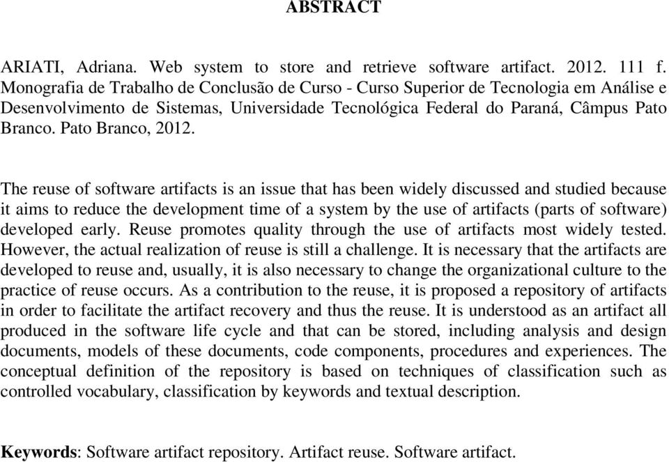 The reuse of software artifacts is an issue that has been widely discussed and studied because it aims to reduce the development time of a system by the use of artifacts (parts of software) developed