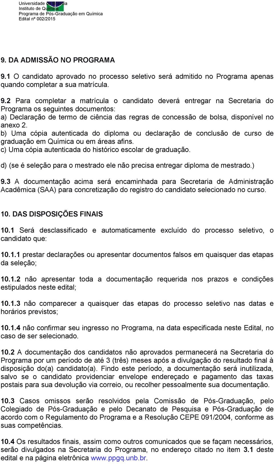 2 Para completar a matrícula o candidato deverá entregar na Secretaria do Programa os seguintes documentos: a) Declaração de termo de ciência das regras de concessão de bolsa, disponível no anexo 2.