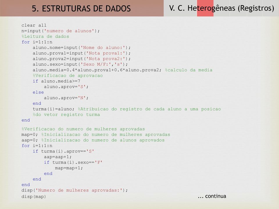 aprov='n'; turma(i)=aluno; %Atribuicao do registro de cada aluno a uma posicao %do vetor registro turma %Verificacao do numero de mulheres aprovadas map=0; %Inicializacao do numero de