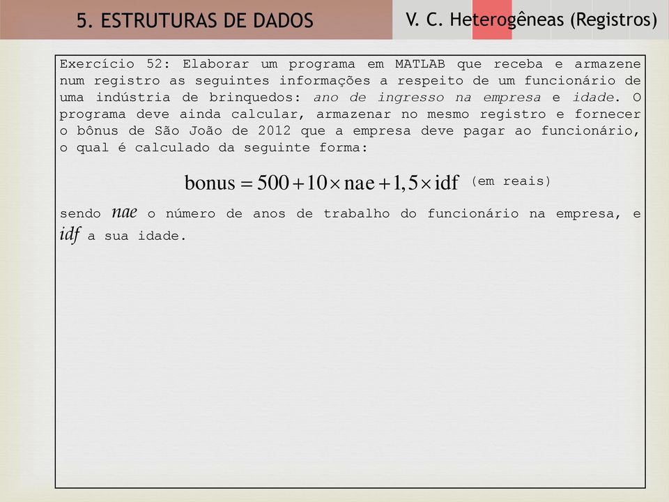 O programa deve ainda calcular, armazenar no mesmo registro e fornecer o bônus de São João de 2012 que a empresa deve pagar